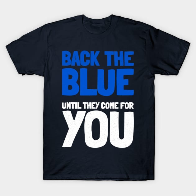 Back The Blue Until They Come For You T-Shirt by MMROB